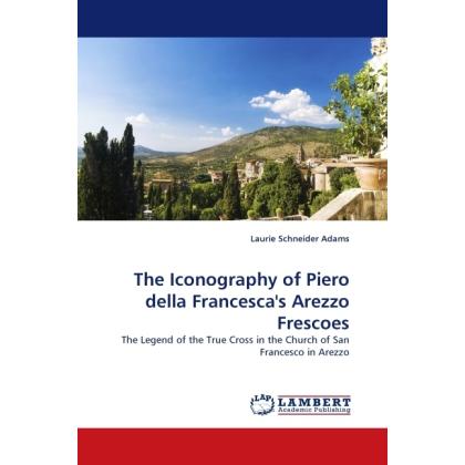 The Iconography of Piero della Francesca's Arezzo Frescoes, Fachbücher von Laurie Schneider Adams