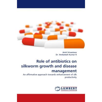 Role of antibiotics on silkworm growth and disease management, Fachbücher von Amit Srivastava, R. Venkatesh Kumar