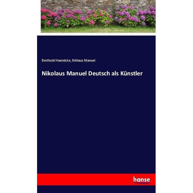 Nikolaus Manuel Deutsch als Künstler, Belletristik von Niklaus Manuel, Berthold Haendcke