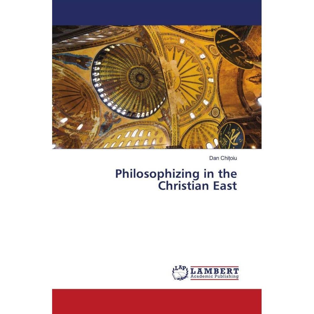 Philosophizing in the Christian East, Sachbücher von Dan Chitoiu