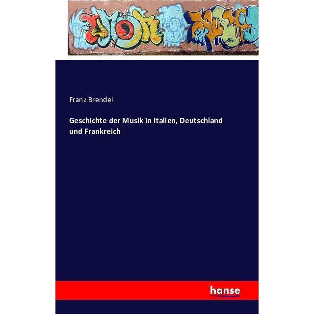 Geschichte der Musik in Italien, Deutschland und Frankreich, Fachbücher von Franz Brendel