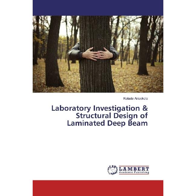 Laboratory Investigation & Structural Design of Laminated Deep Beam, Fachbücher von Kolade Arisekola
