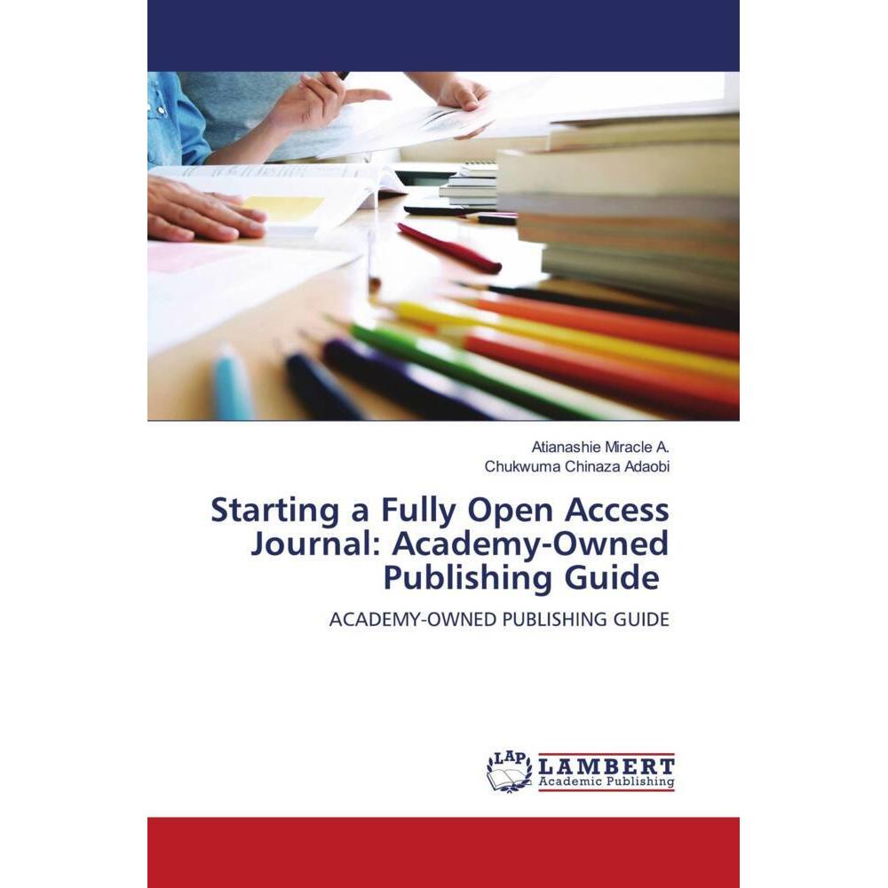 Starting a Fully Open Access Journal: Academy-Owned Publishing Guide, Fachbücher von Atianashie Miracle A., Chukwuma Chi...