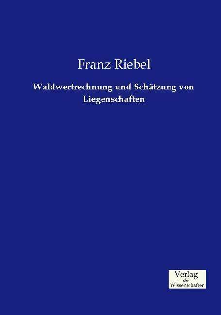 Produktbild Waldwertrechnung und Schätzung von Liegenschaften (Deutsch, Franz Riebel, 2015)