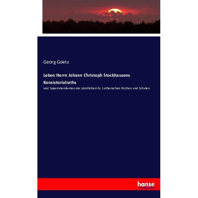 Leben Herrn Johann Christoph Stockhausens Konsistorialraths, Fachbücher von Georg Goetz