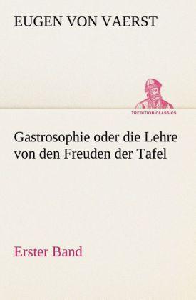 Produktbild Gastrosophie oder die Lehre von den Freuden der Tafel (Friedrich Christian Eugen Baron von Vaerst, Deutsch)