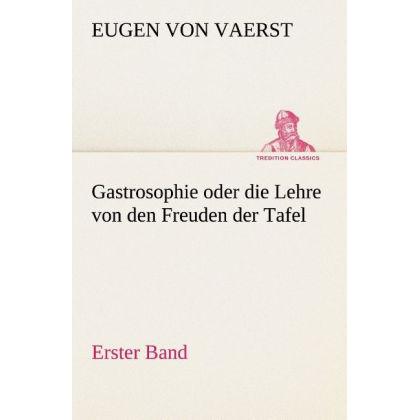 Tredition Gastrosophie oder die Lehre von den Freuden der Tafel (Friedrich Christian Eugen Baron von Vaerst, Deutsch), S...