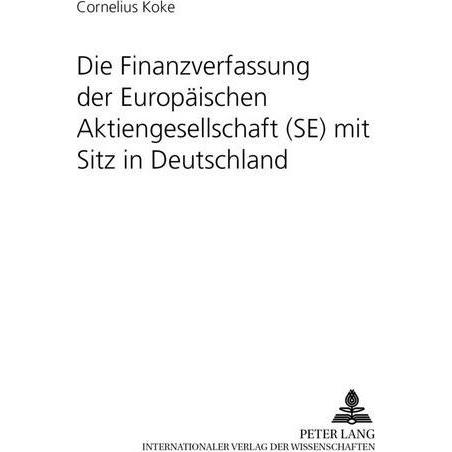 Die Finanzverfassung der Europäischen Aktiengesellschaft (SE) mit Sitz in Deutschland, Fachbücher von Cornelius Koke