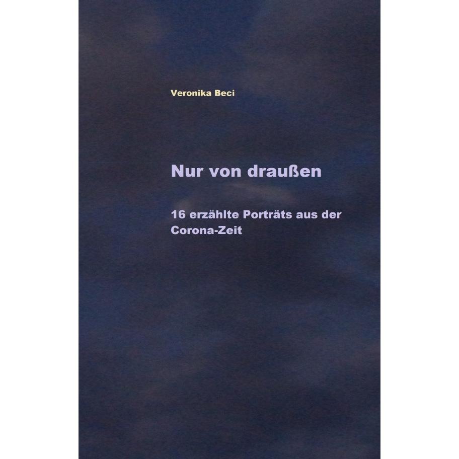 Nur von draussen, Belletristik von Veronika Beci