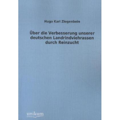 Über die Verbesserung unserer deutschen Landrindviehrassen durch Reinzucht, Fachbücher von Hugo K. Ziegenbein