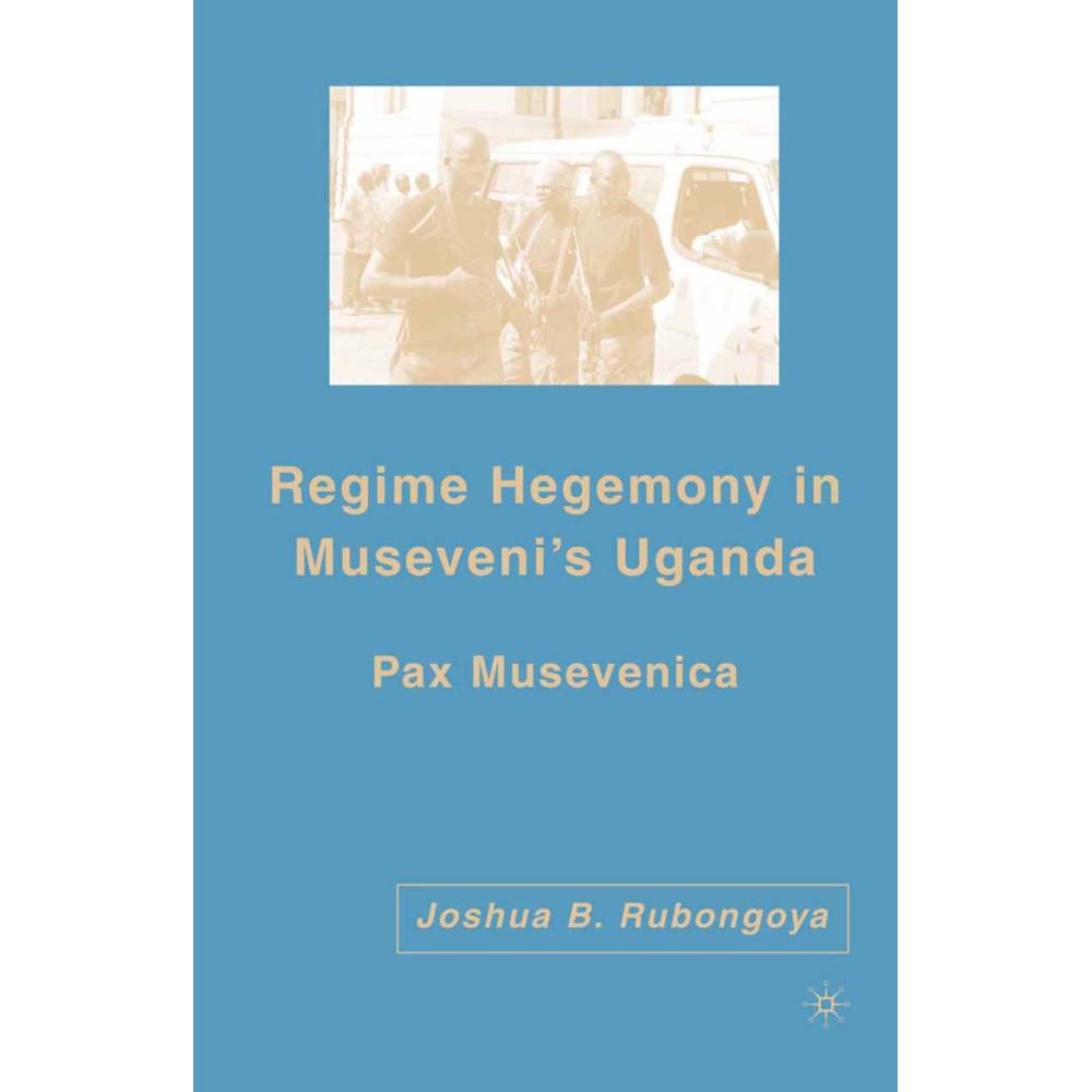 Regime Hegemony in Museveni's Uganda, Fachbücher von J. Rubongoya