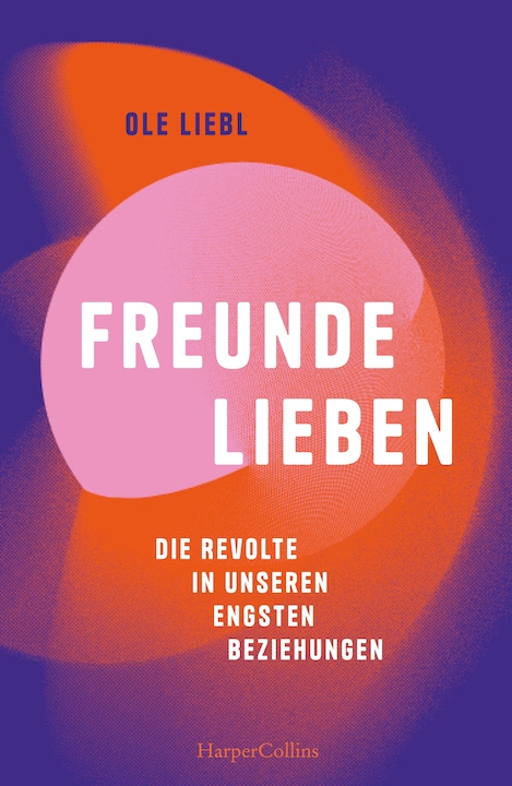Produktbild Freunde lieben. Die Revolte in unseren engsten Beziehungen (Deutsch, Ole Liebl, 2024)