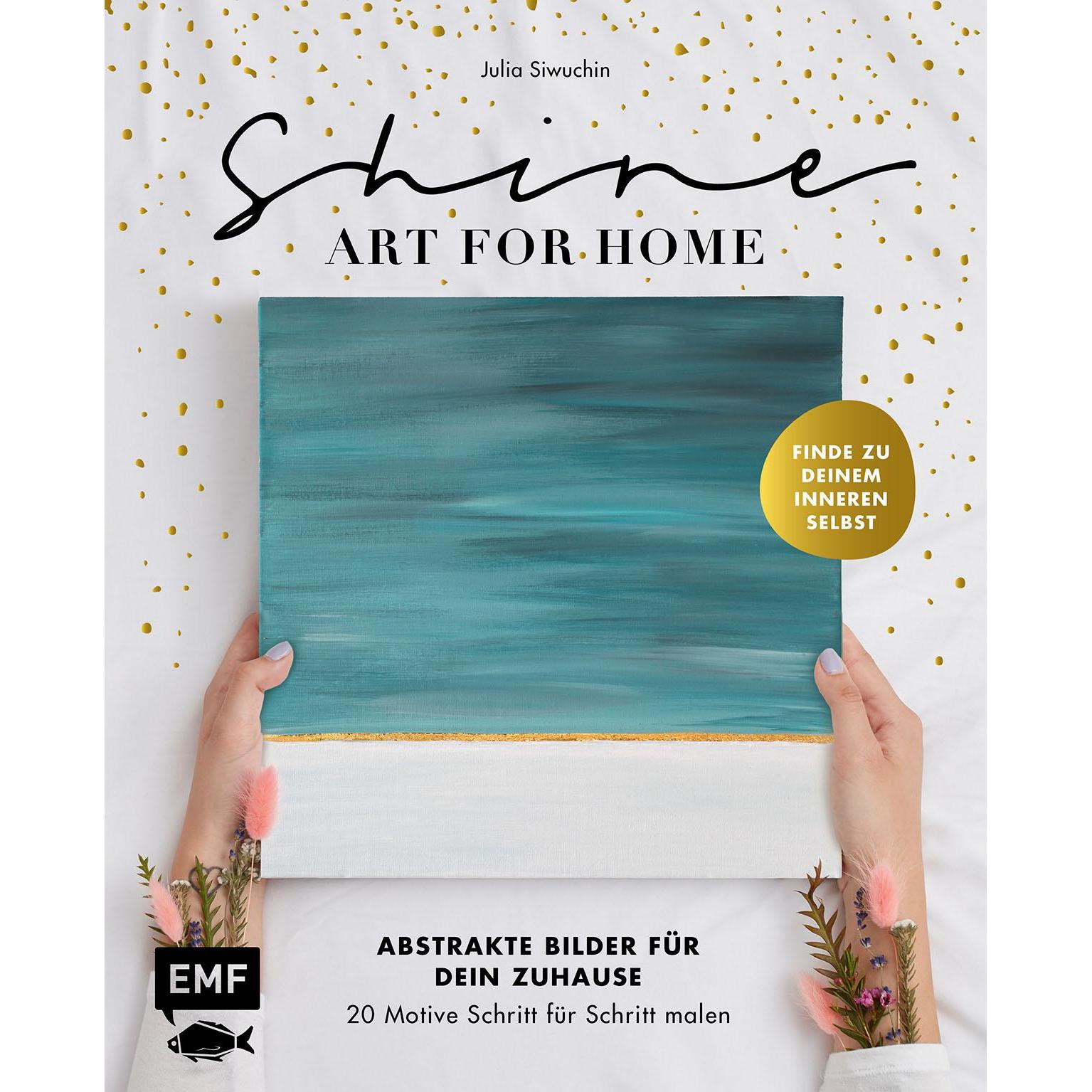 Shine – Art for Home (abstrakte Bilder Schritt für Schritt), Ratgeber von Julia Siwuchin
