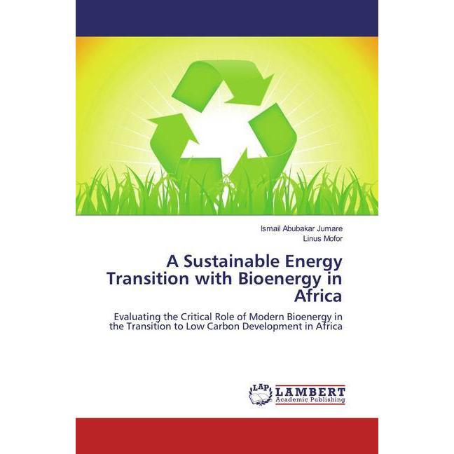 A Sustainable Energy Transition with Bioenergy in Africa, Fachbücher von Ismail Abubakar Jumare, Linus Mofor