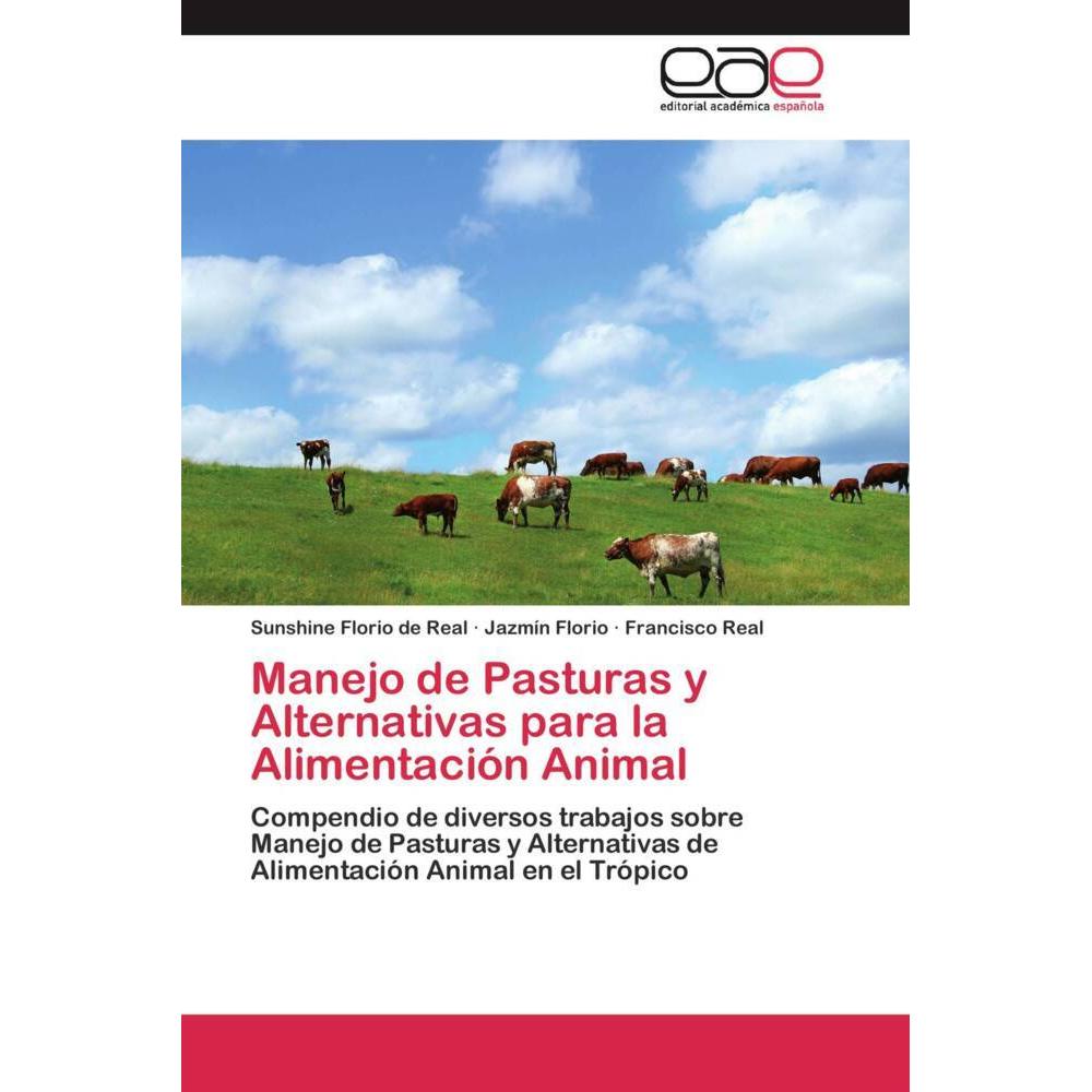 Manejo de Pasturas y Alternativas para la Alimentación Animal, Fachbücher von Francisco Real, Sunshine Florio de Real, J...
