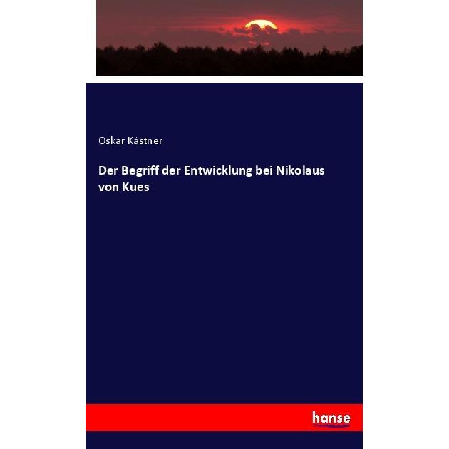 Der Begriff der Entwicklung bei Nikolaus von Kues, Sachbücher von Oskar Kästner