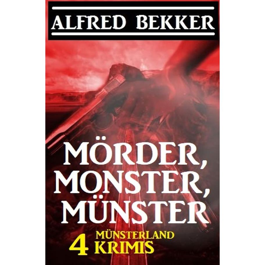 Mörder, Monster, Münster: 4 Münsterland Krimis, Belletristik von Alfred Bekker