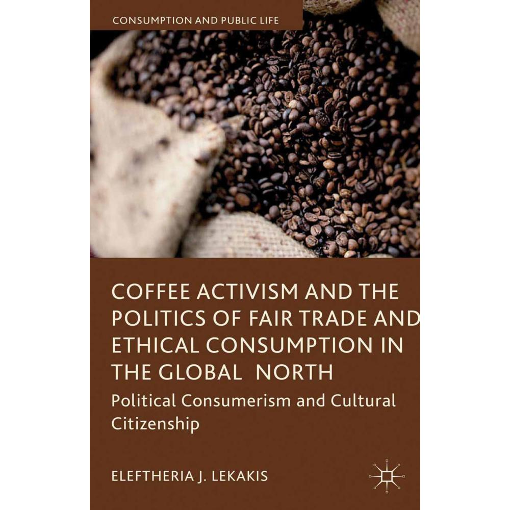 Coffee Activism and the Politics of Fair Trade and Ethical Consumption in the Global North, Fachbücher von Eleftheria Le...