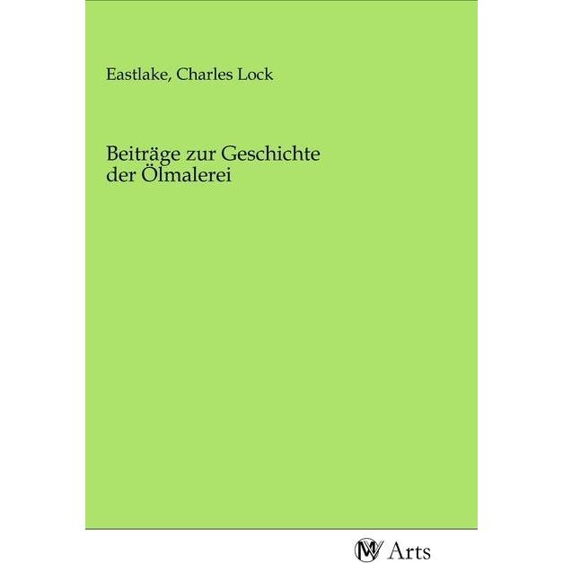 Beiträge zur Geschichte der Ölmalerei, Fachbücher von Charles Lock Eastlake