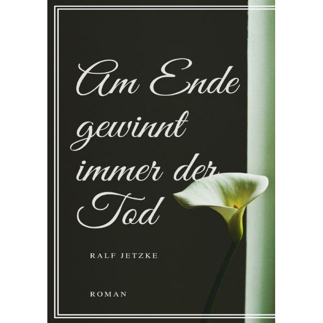 Am Ende gewinnt immer der Tod, Belletristik von Ralf Jetzke