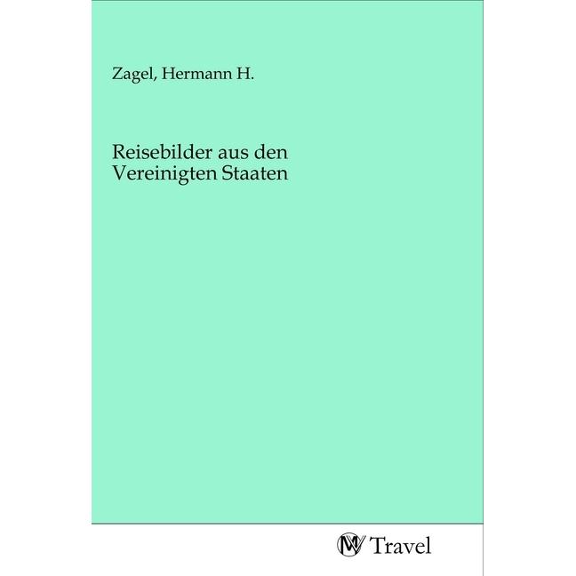 Reisebilder aus den Vereinigten Staaten, Ratgeber von Hermann H. Zagel
