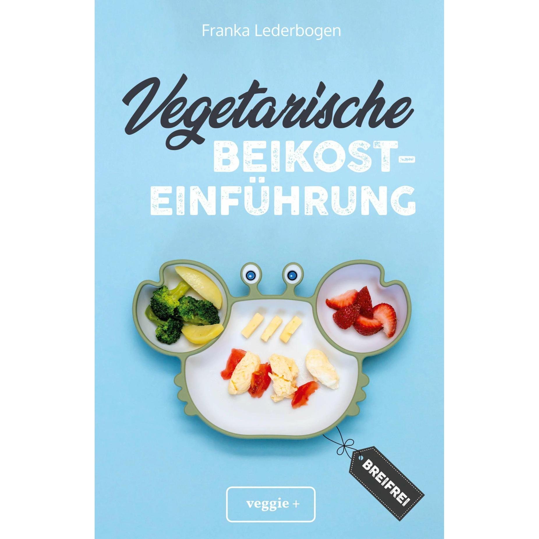 Vegetarische Beikosteinführung (breifrei), Ratgeber von Franka Lederbogen
