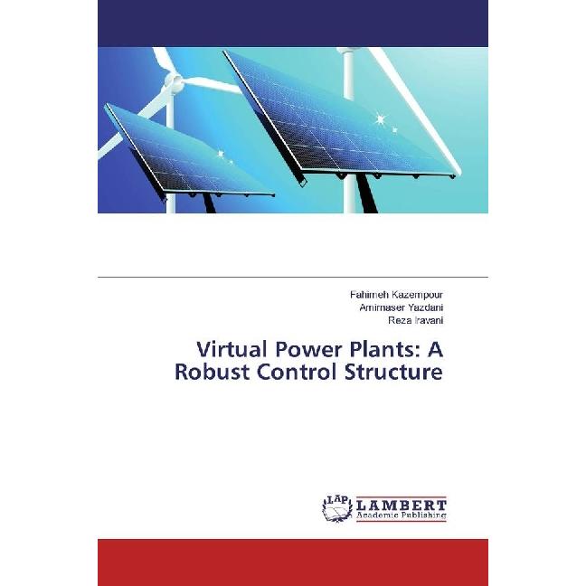 Virtual Power Plants: A Robust Control Structure, Fachbücher von Amirnaser Yazdani, Fahimeh Kazempour, Reza Iravani