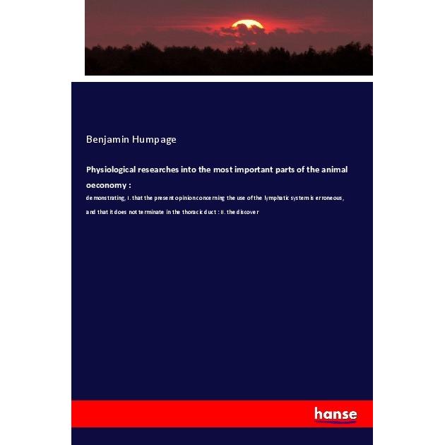Physiological researches into the most important parts of the animal oeconomy :, Fachbücher von Benjamin Humpage