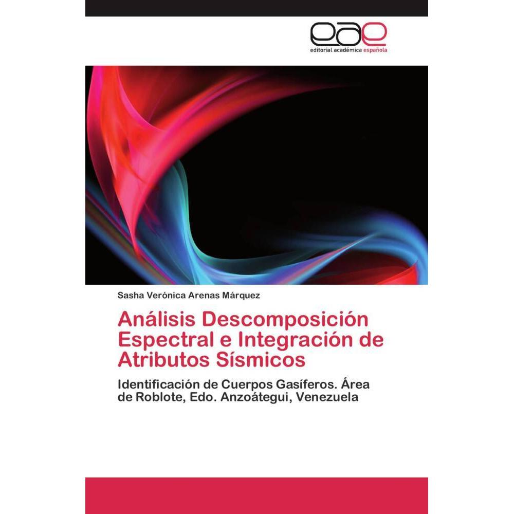 Análisis Descomposición Espectral e Integración de Atributos Sísmicos, Fachbücher von Sasha Verónica Arenas Márquez