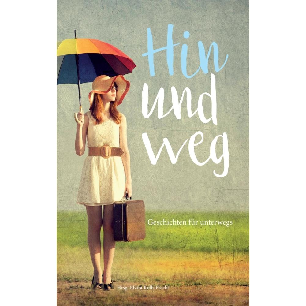 Hin und weg - Geschichten für unterwegs, Belletristik von Julia Gehrig, Elvira Kolb-Precht, Evi Hallermayer-Jahreiss, Li...