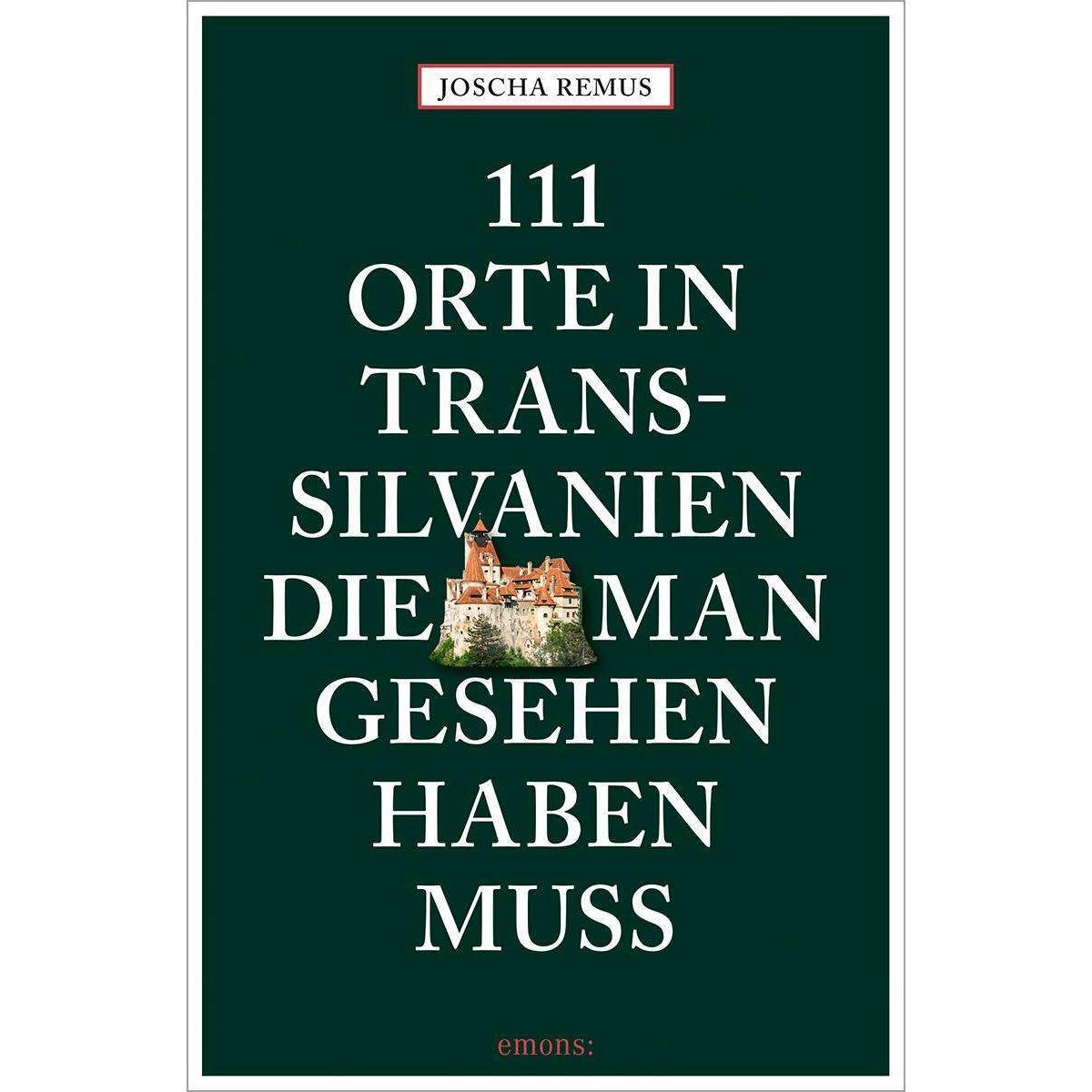 111 Orte in Transsilvanien, die man gesehen haben muss, Ratgeber von Joscha Remus