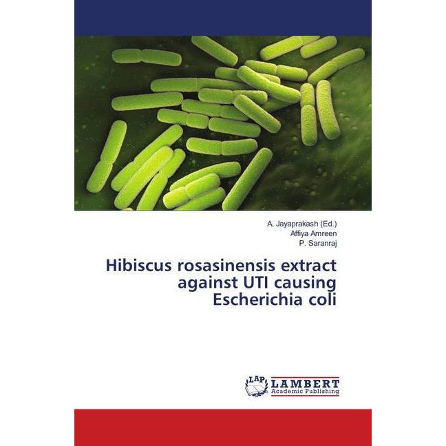 Hibiscus rosasinensis extract against UTI causing Escherichia coli, Fachbücher von P. Saranraj, Affiya Amreen