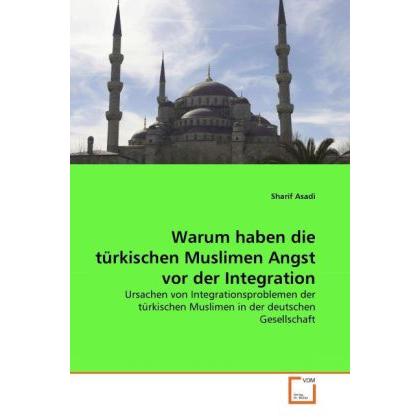 Warum haben die türkischen Muslimen Angst vor der Integration, Fachbücher von Sharif Asadi