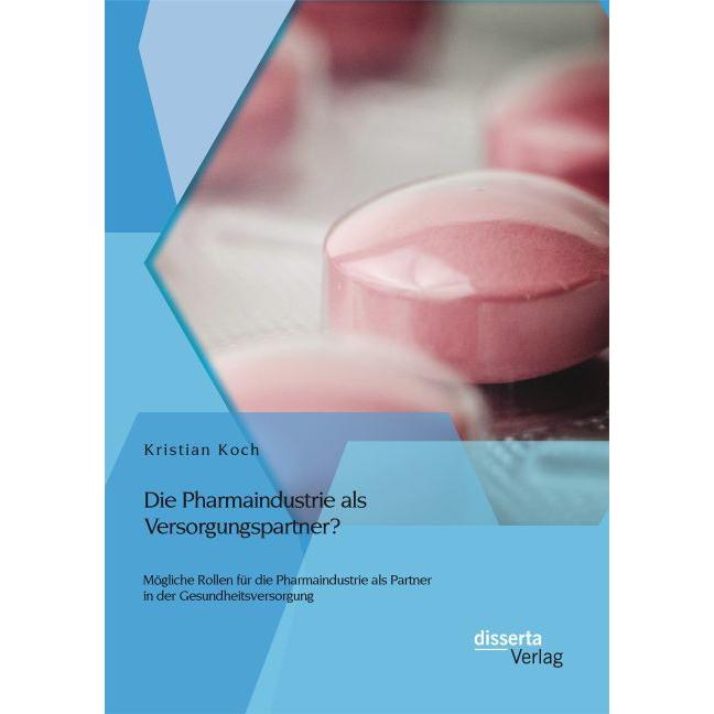 Die Pharmaindustrie als Versorgungspartner? Mögliche Rollen für die Pharmaindustrie als Partner in d, Fachbücher von Kri...