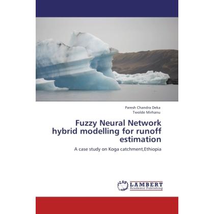 Fuzzy Neural Network hybrid modelling for runoff estimation, Fachbücher von Twolde Mirhanu, Paresh C. Deka