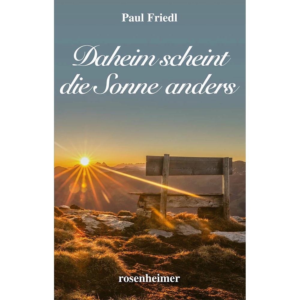 Daheim scheint die Sonne anders, Belletristik von Paul Friedl