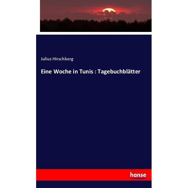 Eine Woche in Tunis : Tagebuchblätter, Fachbücher von Julius Hirschberg