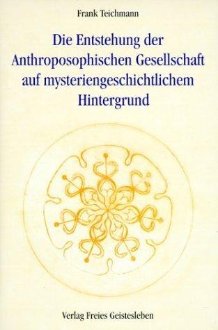 Produktbild Die Entstehung der Anthroposophischen Gesellschaft auf mysteriengeschichtlichem Hintergrund (Deutsch, Frank Teichmann, 2002)