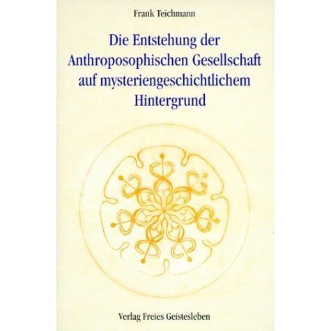 Die Entstehung der Anthroposophischen Gesellschaft auf mysteriengeschichtlichem Hintergrund, Sachbücher von Frank Teichm...