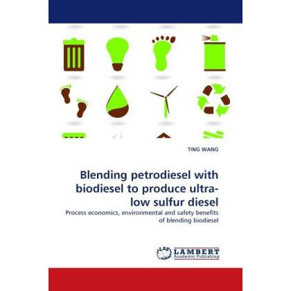 Blending petrodiesel with biodiesel to produce ultra-low sulfur diesel, Fachbücher von Ting Wang