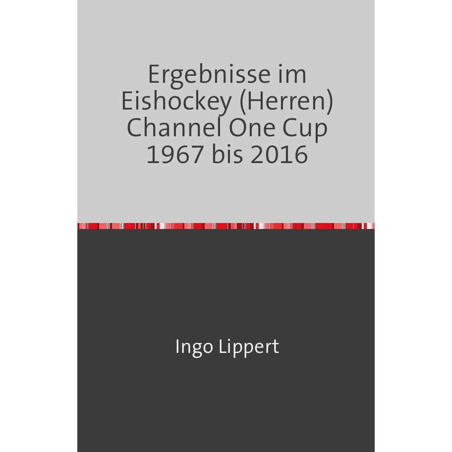Sportstatistik / Ergebnisse im Eishockey (Herren) Channel One Cup 1967 bis 2016, Ratgeber von Ingo Lippert