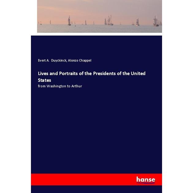 Lives and Portraits of the Presidents of the United States, Sachbücher von Evert A. Duyckinck, Alonzo Chappel