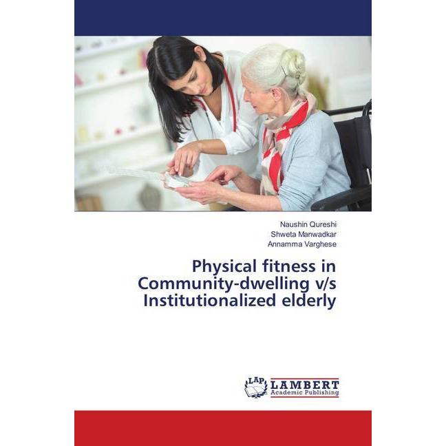 Physical fitness in Community-dwelling v/s Institutionalized elderly, Fachbücher von Annamma Varghese, Shweta Manwadkar,...