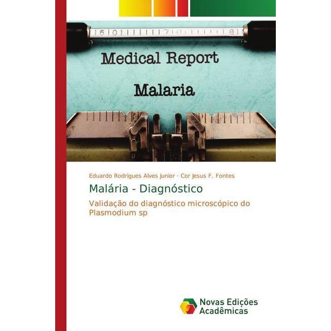 Malária - Diagnóstico, Fachbücher von Eduardo Rodrigues Alves Junior, Cor Jesus F. Fontes