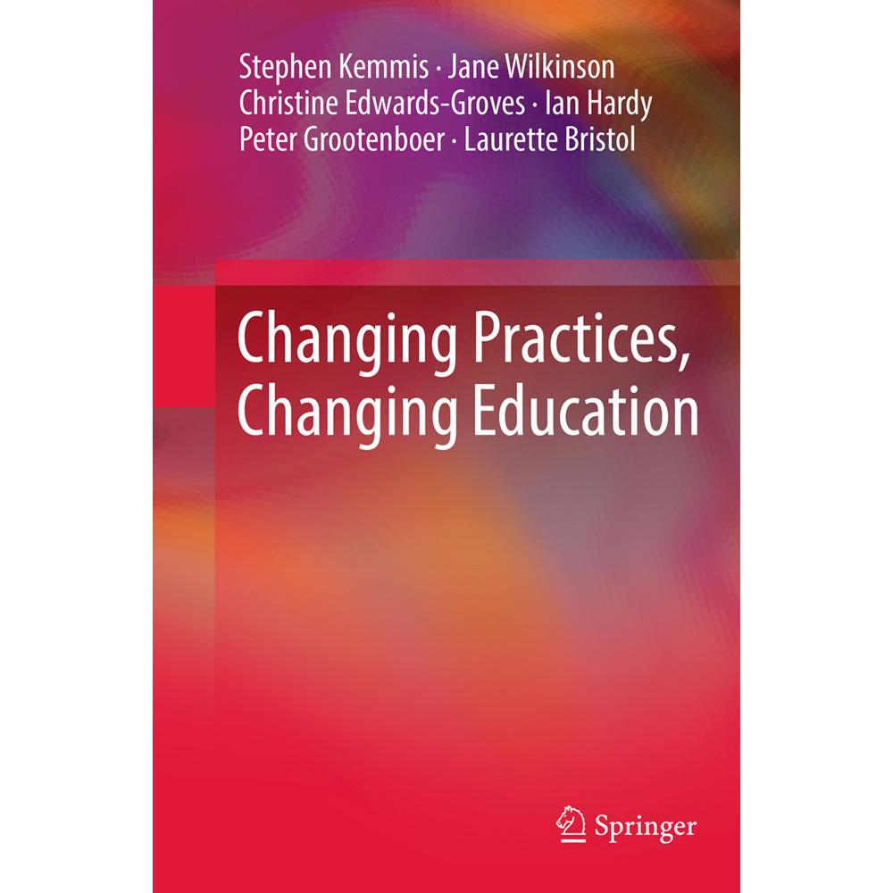 Changing Practices, Changing Education, Fachbücher von Jane Wilkinson, Stephen Kemmis, Ian Hardy, Christine Edwards-Grov...