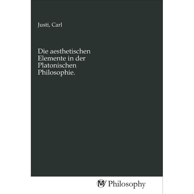 Die aesthetischen Elemente in der Platonischen Philosophie., Sachbücher von Carl Justi