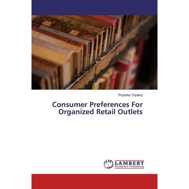 Consumer Preferences For Organized Retail Outlets, Fachbücher von Priyanka Tripathy