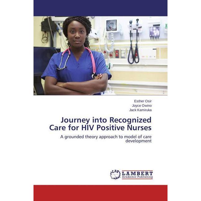 Journey into Recognized Care for HIV Positive Nurses, Fachbücher von Esther Osir, Jack Kamiruka, Joyce Owino