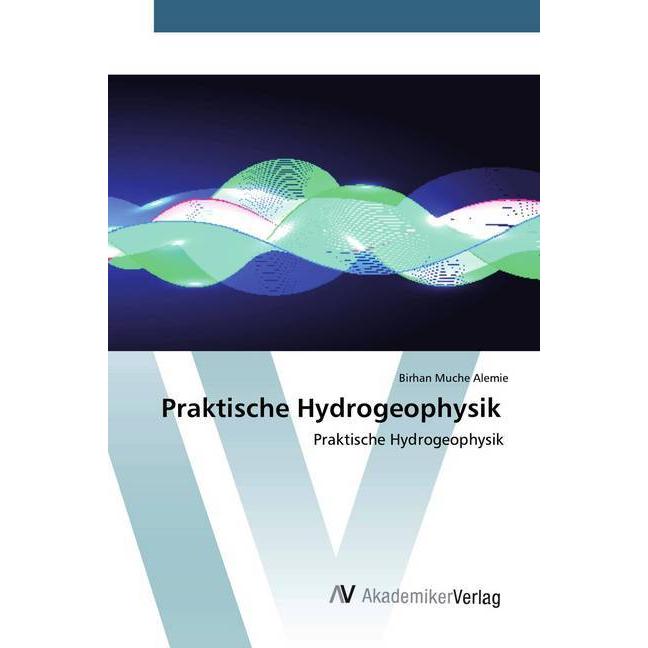Praktische Hydrogeophysik, Fachbücher von Birhan Muche Alemie