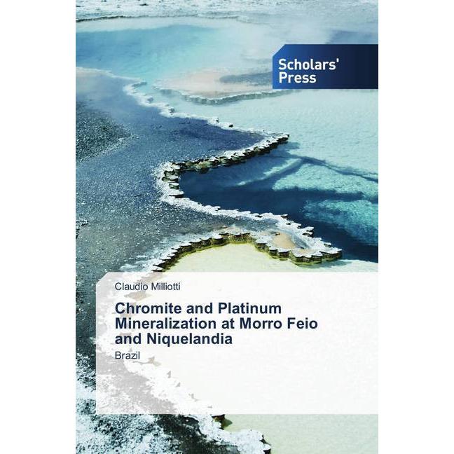 Chromite and Platinum Mineralization at Morro Feio and Niquelandia, Fachbücher von Claudio Milliotti
